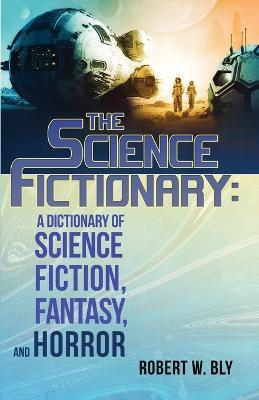 The Science Fictionary: A Dictionary of Science Fiction, Fantasy, and Horror - Robert W Bly - cover