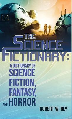 The Science Fictionary: A Dictionary of Science Fiction, Fantasy, and Horror - Robert W Bly - cover