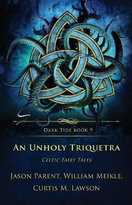 An Unholy Triquetra: Celtic Fairy Tales - William Meikle,Jason Parent,Curtis M Lawson - cover