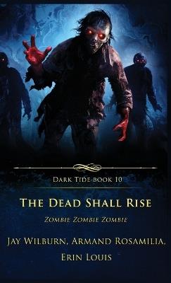 The Dead Shall Rise: Zombie Zombie Zombie - Erin Louis,Armand Rosamilia,Jay Wilburn - cover