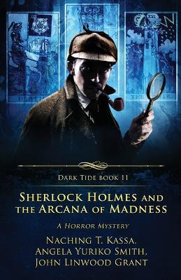 Sherlock Holmes and the Arcana of Madness: A Horror Mystery - John Linwood Grant,Angela Yuriko Smith,Naching T Kassa - cover