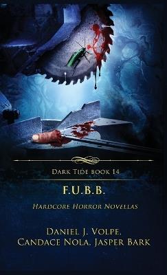 F.U.B.B.: Hardcore Horror Novellas - Daniel J Volpe,Jasper Bark,Candace Nola - cover