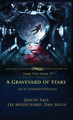 A Graveyard of Stars: Sci-fi Horror Novellas - Lee Mountford,Joseph Sale,Dan Soule - cover