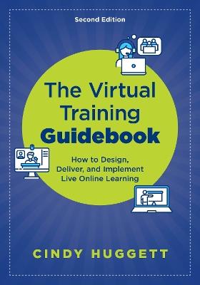 The Virtual Training Guidebook: How to Design, Deliver, and Implement Live Online Learning - Cindy Huggett - cover