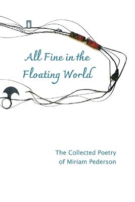 All Fine in the Floating World: The Collected Poetry of Miriam Pederson - Miriam Pederson - cover