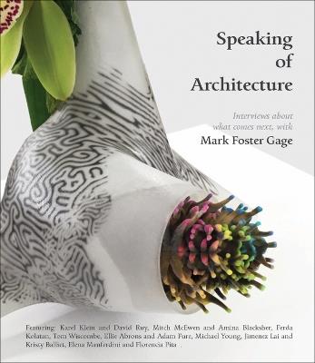 Speaking of Architecture: Interviews About What Comes Next, with Mark Foster Gage - Mark Foster Gage - cover