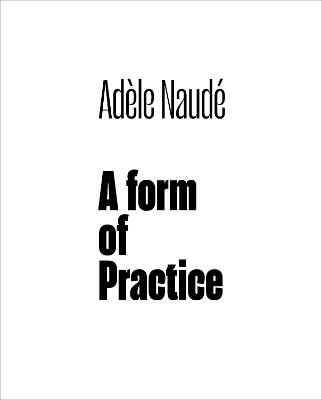 Adèle Naudé: A Form of Practice - Adèle Naudé - cover