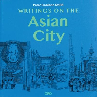 Writings on the Asian City: Framing an Inclusive Approach to Urban Design - Peter Cookson Smith - cover