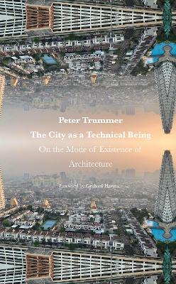 The City as a Technical Being: On the Mode of Existence of Architecture - Peter Trummer - cover