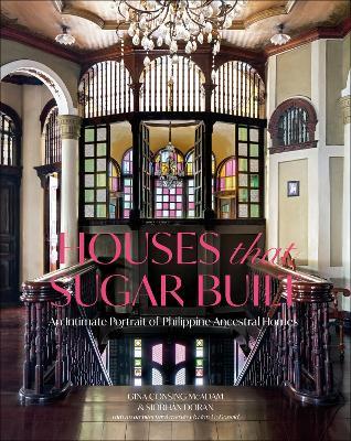 Houses that Sugar Built: An Intimate Portrait of Philippine Ancestral Homes - Gina Consing McAdam,Siobhán Doran - cover