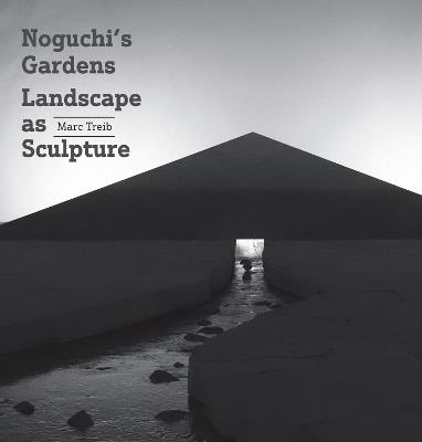 Noguchi's Gardens: Landscape as Sculpture - Marc Treib - cover