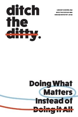 Ditch the Ditty: Doing What Matters Instead of Doing It All - Lindsey Godwin,Molly McGuigan,Miriam Novotny - cover
