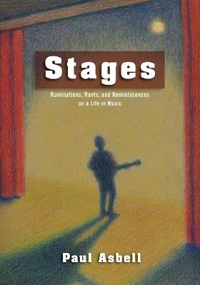 Stages: Ruminations, Rants, and Reminisces on a Life in Music - Paul Asbell - cover