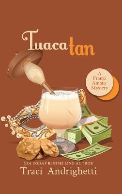 Tuaca Tan: A Private Investigator Comedy Mystery - Traci Andrighetti - cover
