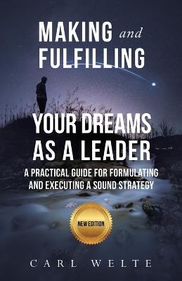 Making and Fulfilling Your Dreams as a Leader: A Practical Guide for Formulating and Executing Strategy - Carl Welte - cover