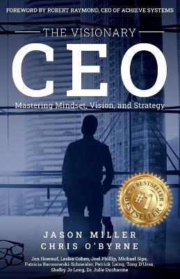 The Visionary CEO: Mastering Mindset, Vision, and Strategy - Chris O'Byrne,Jon Hoerauf,Joel Phillips - cover