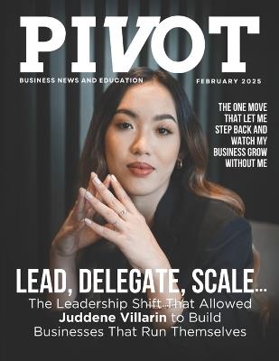 Pivot Magazine Issue 32: Juddene Villarin: Lead, Delegate, Scale - The Leadership Shift That Built Self-Sustaining Businesses - Chris O'Byrne,Jason Miller - cover