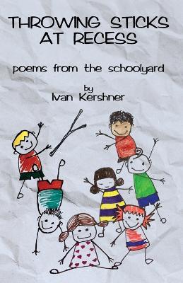 Throwing Sticks at Recess - Ivan Kershner - cover