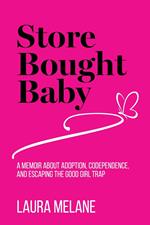 Store Bought Baby: A Memoir About Adoption, Codependence, and Escaping the Good Girl Trap