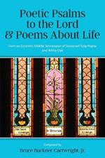 Poetic Psalms to the Lord & Poems About Life: From an Eccentric Middle Tennessean of Seasoned Tulip Poplar and White Oak