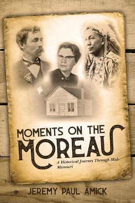 Moments on the Moreau: A Historical Journey Through Mid-Missouri - Jeremy Paul Amick - cover