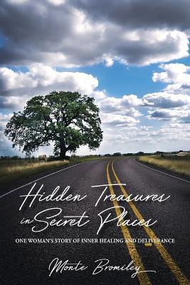 Hidden Treasures in Secret Places: One Woman's Story of Inner Healing and Deliverance - Monte Bromiley - cover