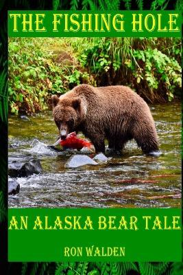 The Fishing Hole ... An Alaska Bear Tale - Ronald Walden - cover