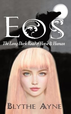 Eos: The Long, Dark Road of Horse & Human - Blythe Ayne - cover