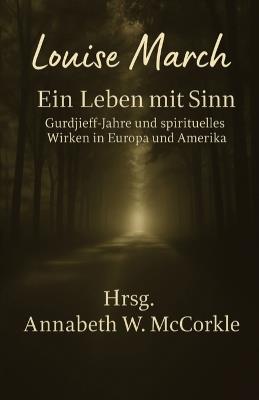 Louise March - ein Leben mit Sinn: Gurdjieff-Jahre und spirituelles Wirken in Europa und Amerika - Annabeth W McCorkle - cover
