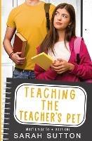 Teaching the Teacher's Pet: A YA Enemies to Lovers Romance - Sarah Sutton - cover
