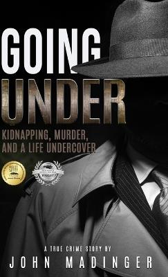 Going Under: Kidnapping, Murder, and A Life Undercover - John Madinger - cover