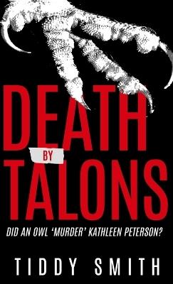 Death by Talons: Did An Owl 'Murder' Kathleen Peterson? - Tiddy Smith - cover