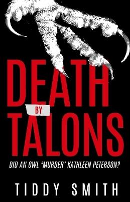 Death by Talons: Did An Owl 'Murder' Kathleen Peterson? - Tiddy Smith - cover