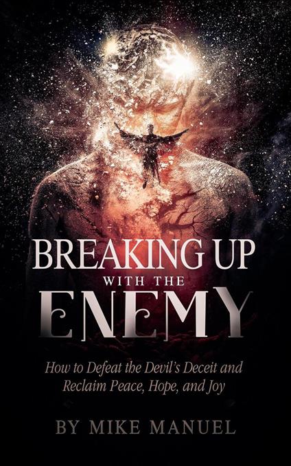 Breaking Up With The Enemy: How to Defeat the Devil's Deceit and Reclaim Peace, Hope, and Joy