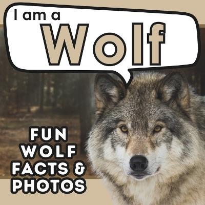 I am a Wolf: A Children's Book with Fun and Educational Animal Facts with Real Photos! - Active Brains - cover