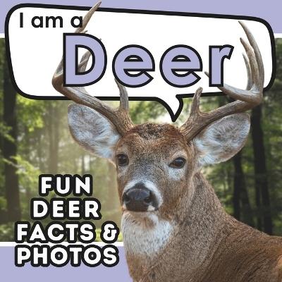 I am a Deer: A Children's Book with Fun and Educational Animal Facts with Real Photos! - Active Brains - cover