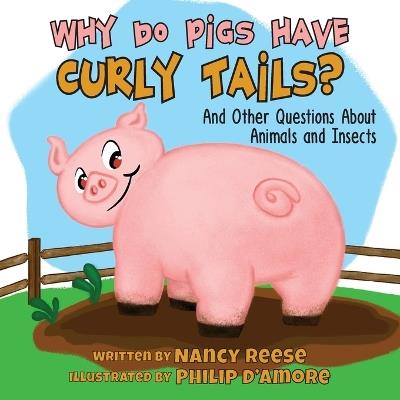Why Do Pigs Have Curly Tails?: And Other Questions About Animals and Insects - Nancy Reese - cover