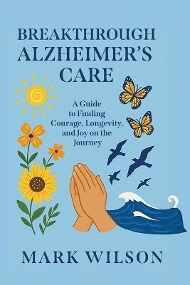 Breakthrough Alzheimer's Care - Mak Wilson - cover