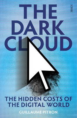 The Dark Cloud: The Hidden Costs of the Digital World - Guillaume Pitron - cover