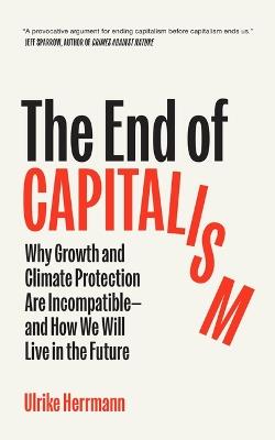 The End of Capitalism: Why Growth and Climate Protection Are Incompatible--And How We Will Live in the Future - Ulrike Herrmann - cover