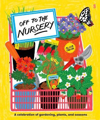 Off to the Nursery: A Celebration of Gardening, Plants and Seasons - Alice Oehr - cover