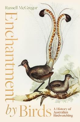 Enchantment by Birds: A History of Australian Birdwatching - Russell McGregor - cover