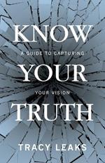 Know Your Truth: A Guide to Capturing Your Vision