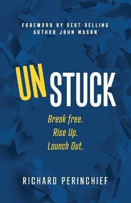 Unstuck: Break Free. Rise Up. Launch Out. - Richard Perinchief - cover