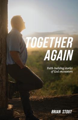Together Again: Faith-building stories of God encounters - Brian Stout - cover