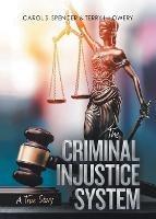 The Criminal Injustice System: A True Story - Carol S Spencer & Terry L Lowery - cover