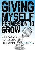 Giving Myself Permission to Grow: Seven Solutions for Personal Development