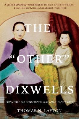 The Other Dixwells: Commerce and Conscience in an American Family - Thomas N Layton - cover