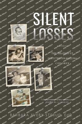 Silent Losses: The Trauma of Institutionalizing Children - Barbara Avery-Sterud - cover