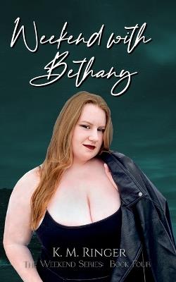 Weekend with Bethany - K M Ringer,Elisabeth Garner,Kimberly M Ringer - cover